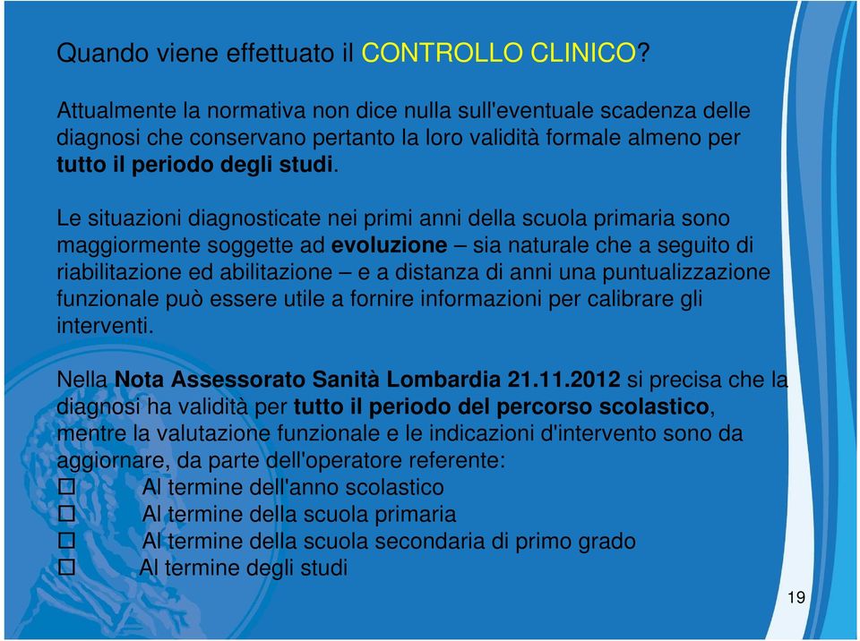 Le situazioni diagnosticate nei primi anni della scuola primaria sono maggiormente soggette ad evoluzione sia naturale che a seguito di riabilitazione ed abilitazione e a distanza di anni una