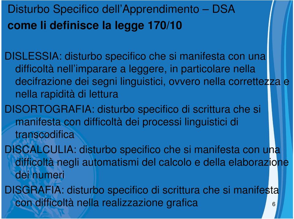 scrittura che si manifesta con difficoltà dei processi linguistici di transcodifica DISCALCULIA: disturbo specifico che si manifesta con una difficoltà negli