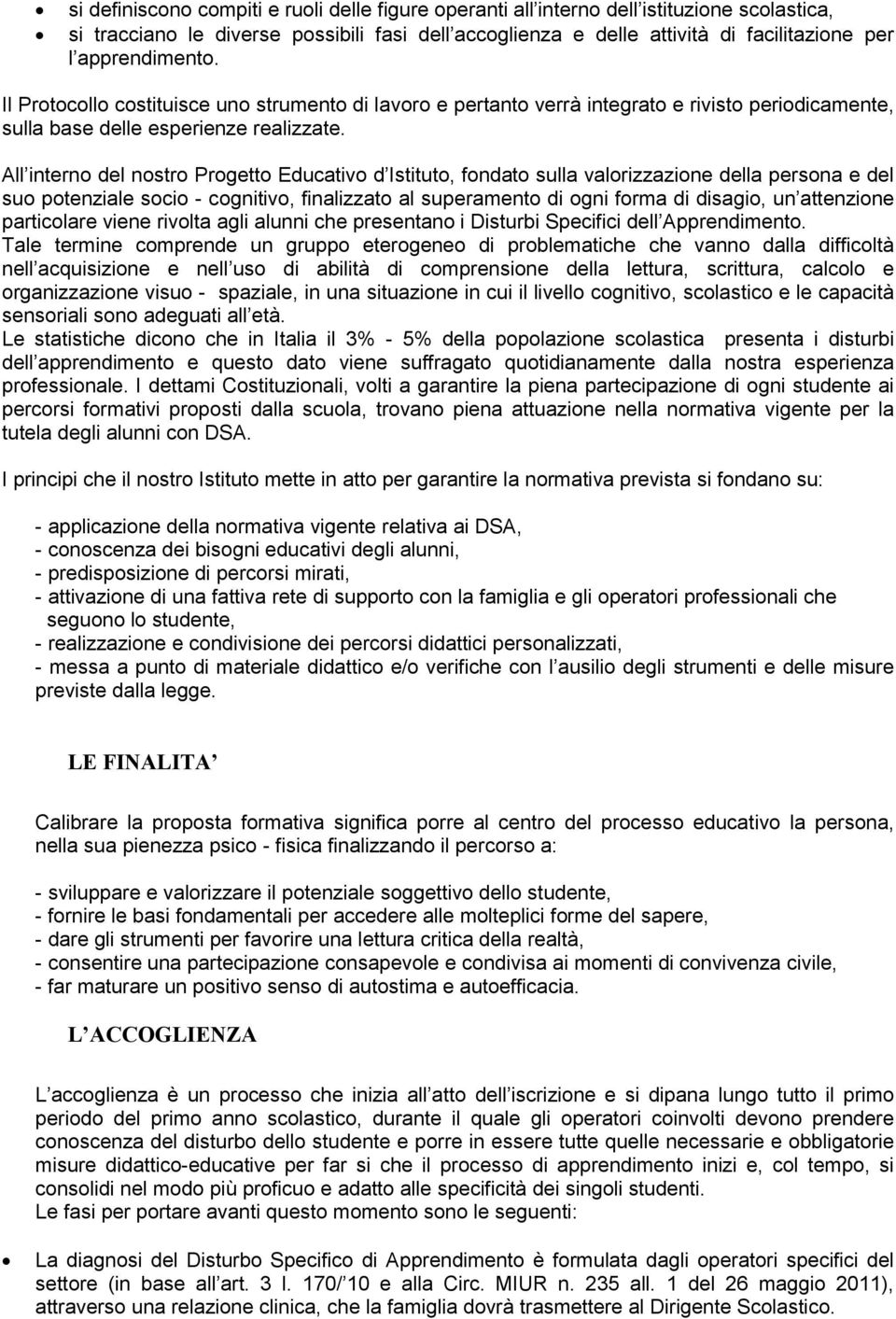 All interno del nostro Progetto Educativo d Istituto, fondato sulla valorizzazione della persona e del suo potenziale socio - cognitivo, finalizzato al superamento di ogni forma di disagio, un