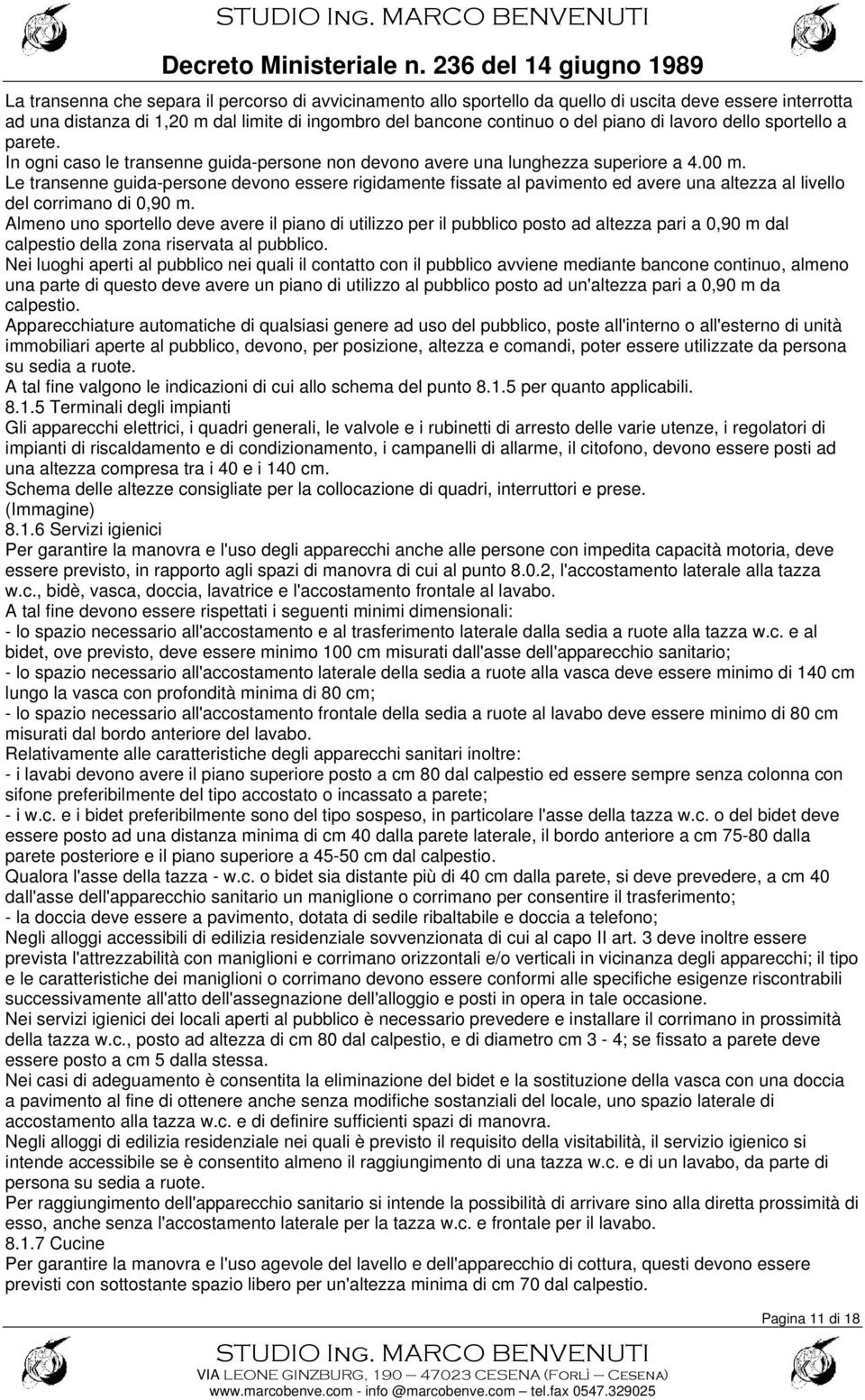 Le transenne guida-persone devono essere rigidamente fissate al pavimento ed avere una altezza al livello del corrimano di 0,90 m.