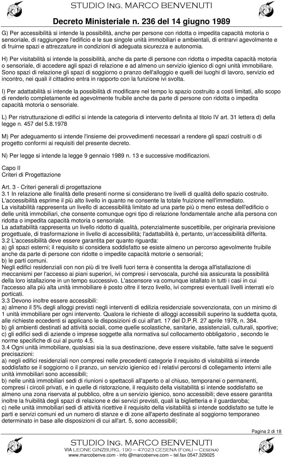 H) Per visitabilità si intende la possibilità, anche da parte di persone con ridotta o impedita capacità motoria o sensoriale, di accedere agli spazi di relazione e ad almeno un servizio igienico di