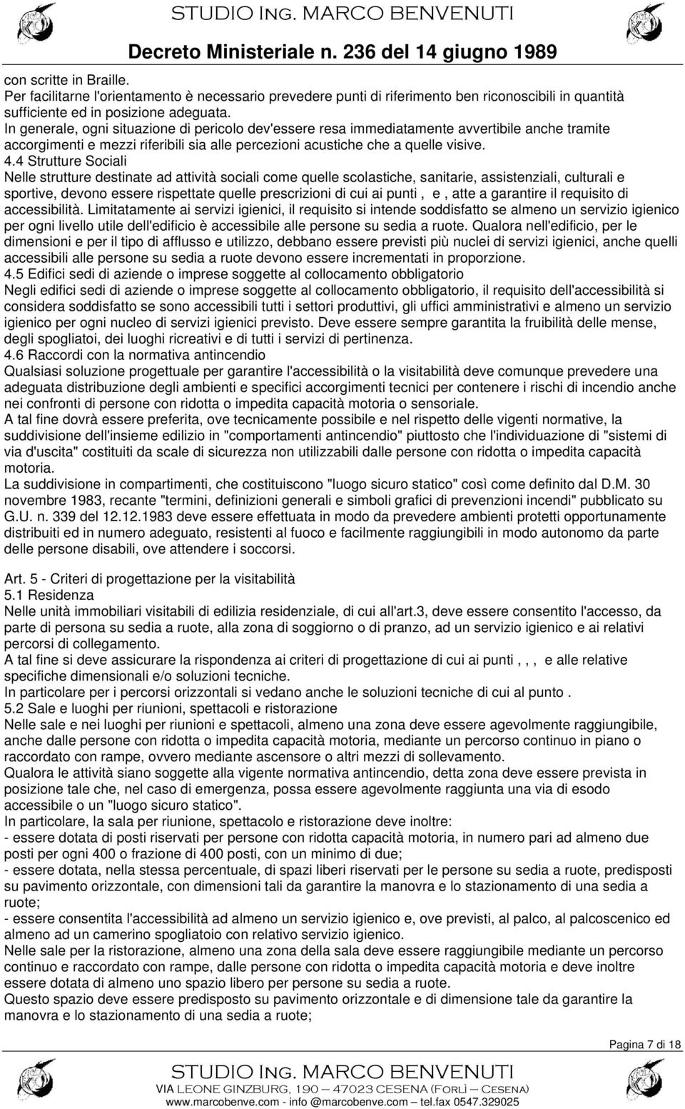 4 Strutture Sociali Nelle strutture destinate ad attività sociali come quelle scolastiche, sanitarie, assistenziali, culturali e sportive, devono essere rispettate quelle prescrizioni di cui ai