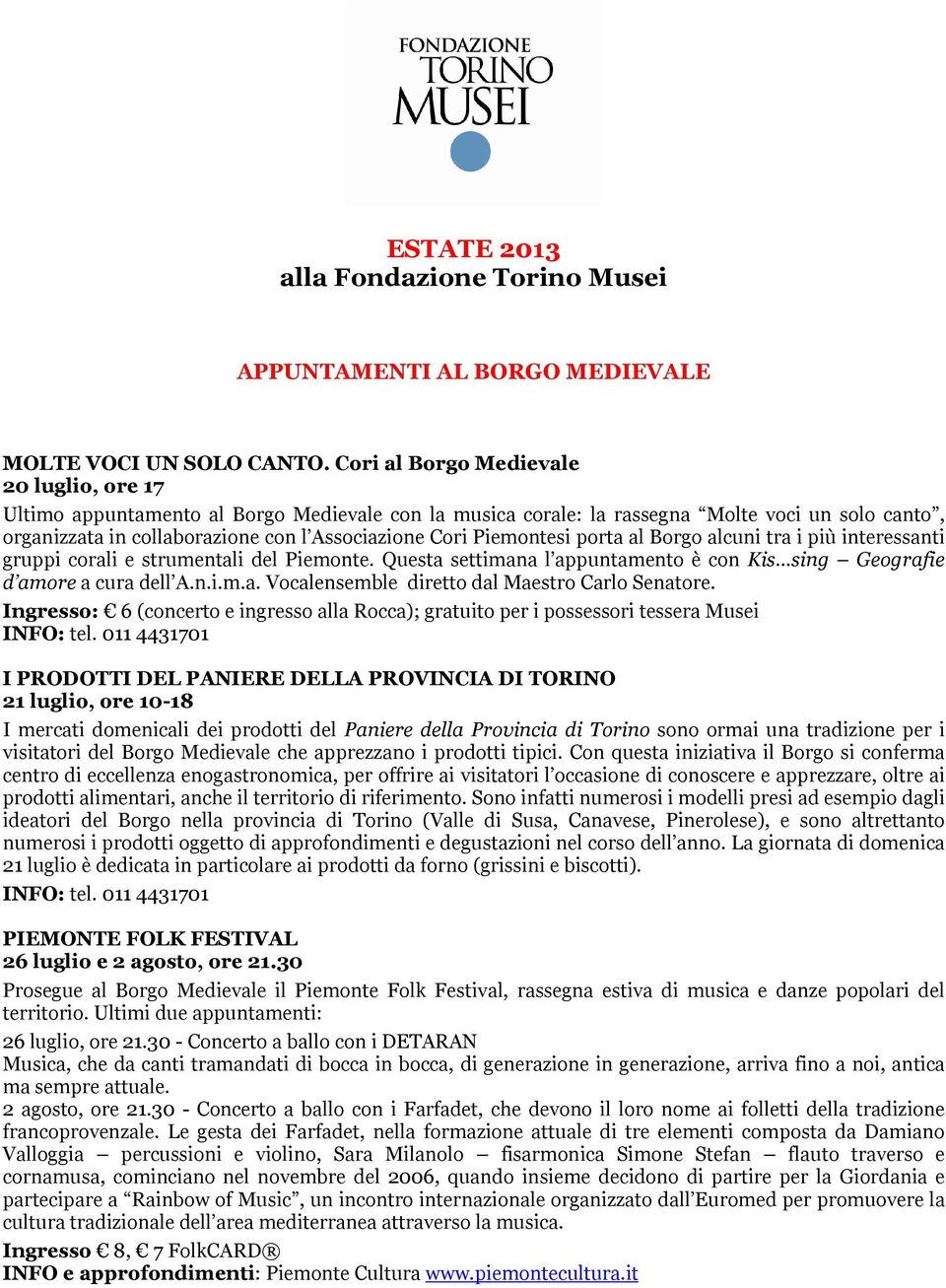 Piemontesi porta al Borgo alcuni tra i più interessanti gruppi corali e strumentali del Piemonte. Questa settimana l appuntamento è con Kis sing Geografie d amore a cura dell A.n.i.m.a. Vocalensemble diretto dal Maestro Carlo Senatore.