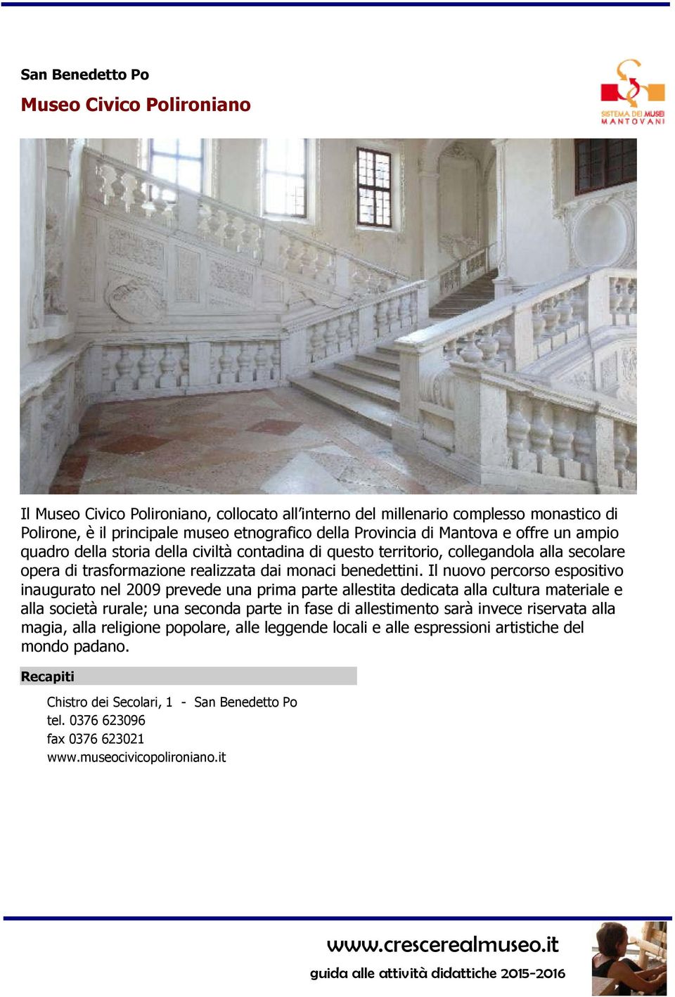 Il nuovo percorso espositivo inaugurato nel 2009 prevede una prima parte allestita dedicata alla cultura materiale e alla società rurale; una seconda parte in fase di allestimento sarà invece