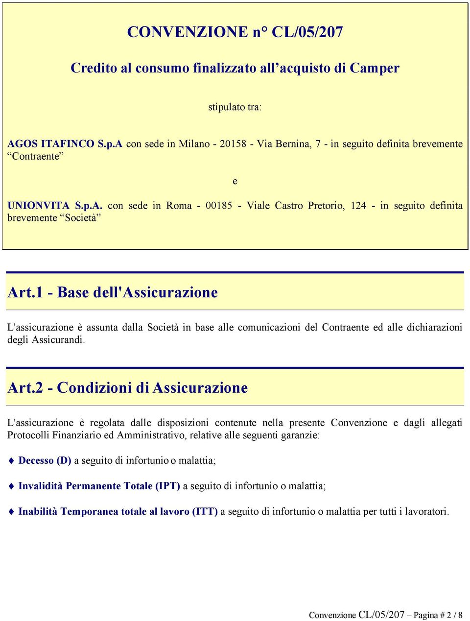 1 - Base dell'assicurazione L'assicurazione è assunta dalla Società in base alle comunicazioni del Contraente ed alle dichiarazioni degli Assicurandi. Art.