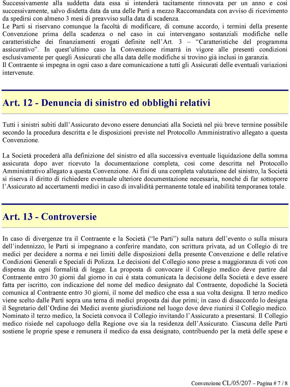 Le Parti si riservano comunque la facoltà di modificare, di comune accordo, i termini della presente Convenzione prima della scadenza o nel caso in cui intervengano sostanziali modifiche nelle