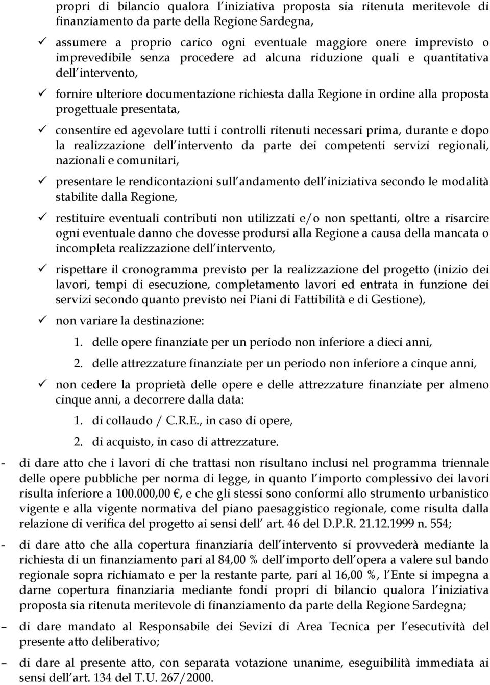 consentire ed agevolare tutti i controlli ritenuti necessari prima, durante e dopo la realizzazione dell intervento da parte dei competenti servizi regionali, nazionali e comunitari, presentare le