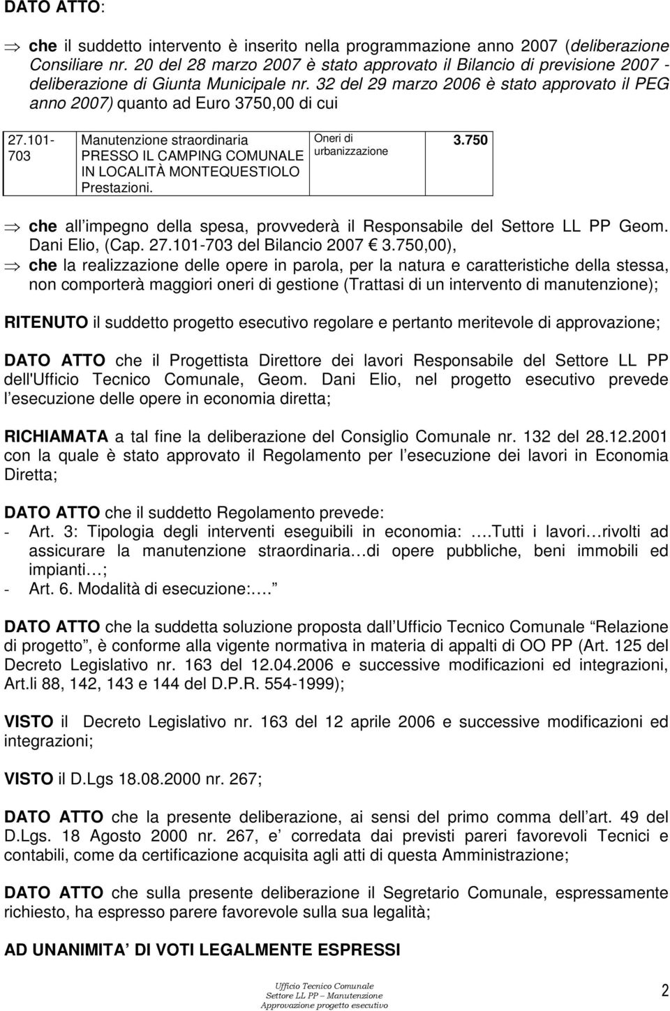 32 del 29 marzo 2006 è stato approvato il PEG anno 2007) quanto ad Euro 3750,00 di cui 27.101-703 Manutenzione straordinaria PRESSO IL CAMPING COMUNALE IN Prestazioni. Oneri di urbanizzazione 3.