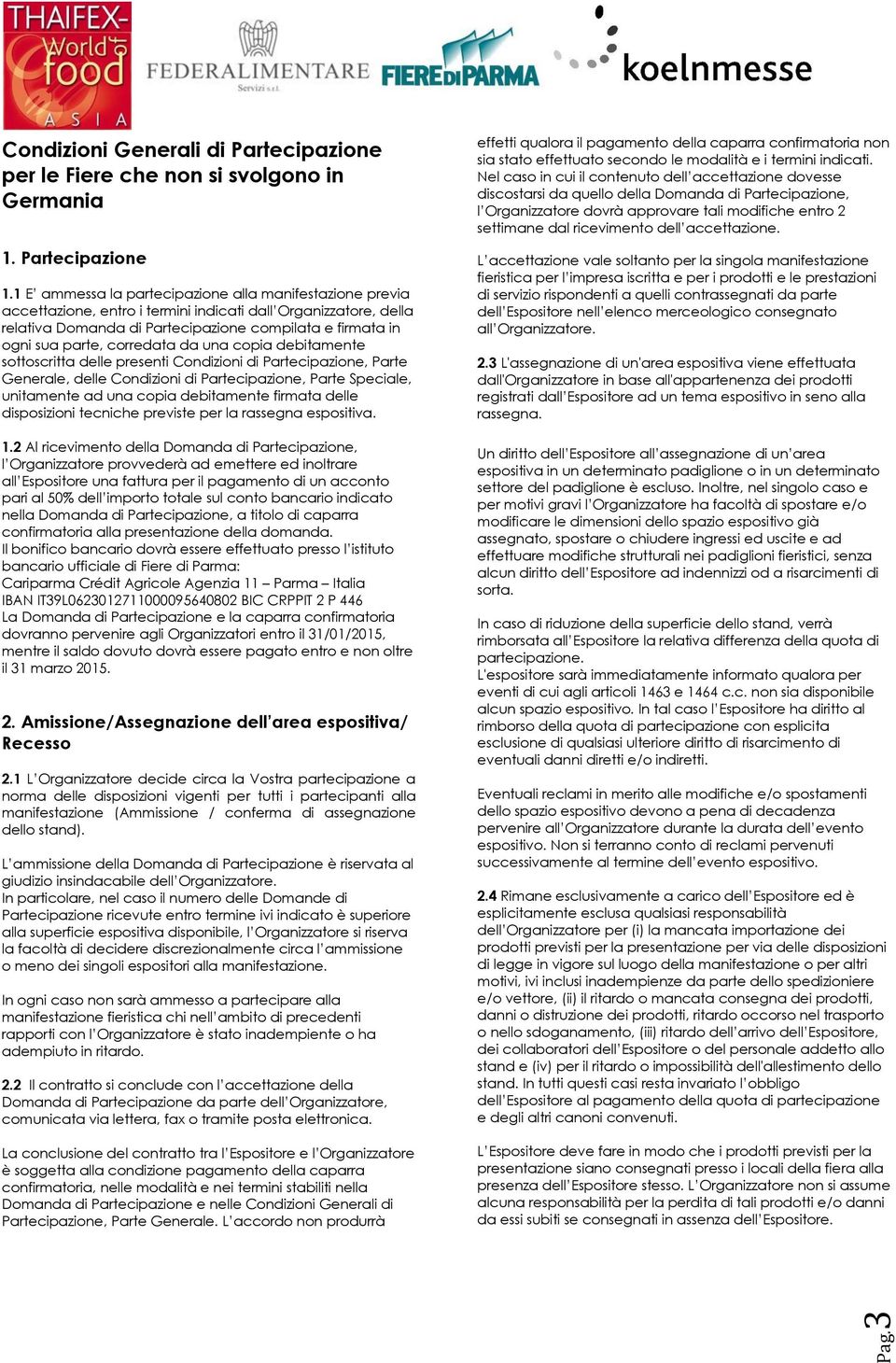 corredata da una copia debitamente sottoscritta delle presenti Condizioni di Partecipazione, Parte Generale, delle Condizioni di Partecipazione, Parte Speciale, unitamente ad una copia debitamente