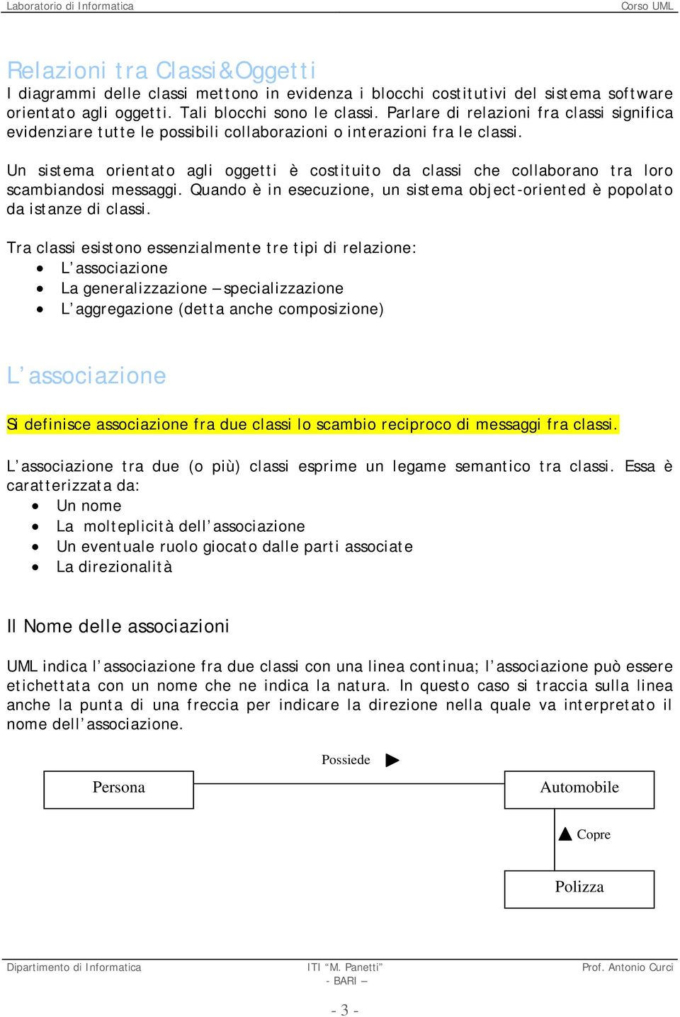 Un sistema orientato agli oggetti è costituito da classi che collaborano tra loro scambiandosi messaggi. Quando è in esecuzione, un sistema object-oriented è popolato da istanze di classi.