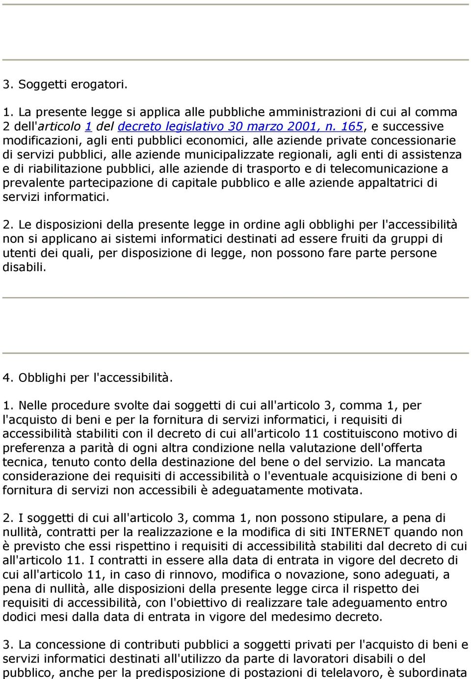 riabilitazione pubblici, alle aziende di trasporto e di telecomunicazione a prevalente partecipazione di capitale pubblico e alle aziende appaltatrici di servizi informatici. 2.