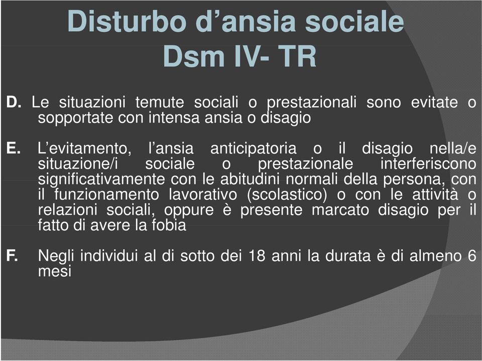 L evitamento, l ansia anticipatoria o il disagio nella/e situazione/i sociale o prestazionale interferiscono significativamente con