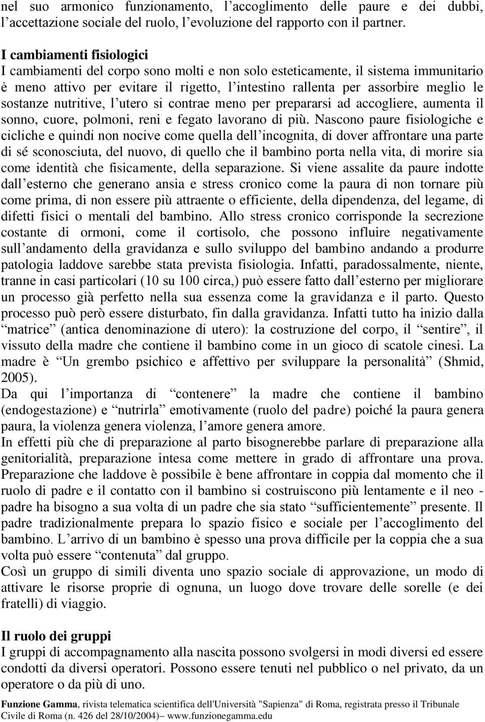 sostanze nutritive, l utero si contrae meno per prepararsi ad accogliere, aumenta il sonno, cuore, polmoni, reni e fegato lavorano di più.