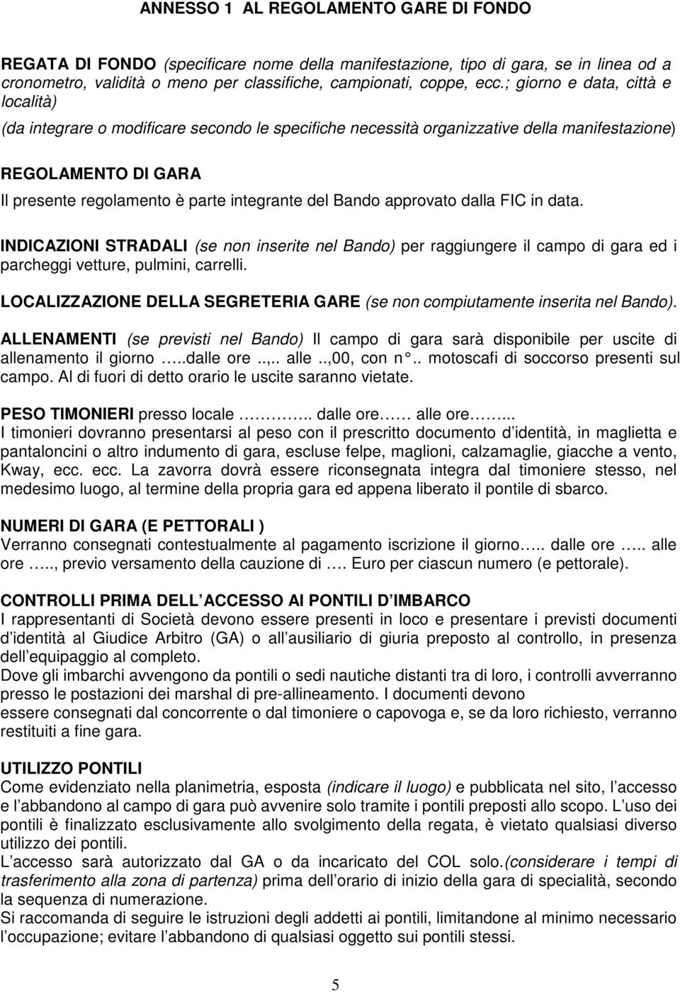 Bando approvato dalla FIC in data. INDICAZIONI STRADALI (se non inserite nel Bando) per raggiungere il campo di gara ed i parcheggi vetture, pulmini, carrelli.