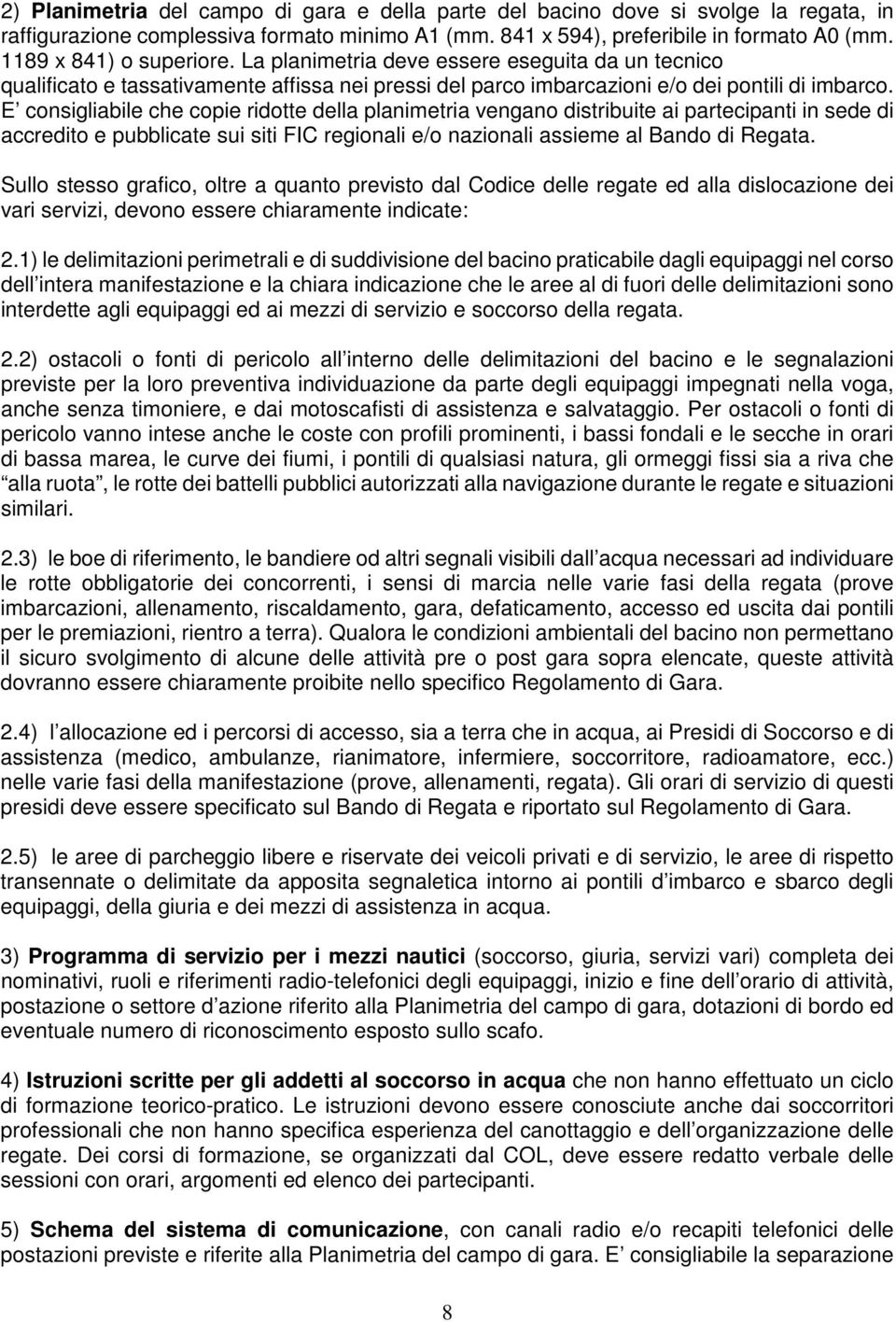 E consigliabile che copie ridotte della planimetria vengano distribuite ai partecipanti in sede di accredito e pubblicate sui siti FIC regionali e/o nazionali assieme al Bando di Regata.