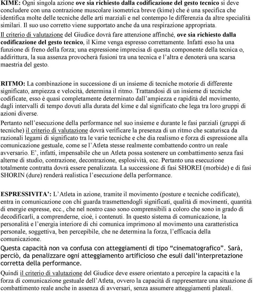 Il criterio di valutazione del Giudice dovrà fare attenzione affinché, ove sia richiesto dalla codificazione del gesto tecnico, il Kime venga espresso correttamente.