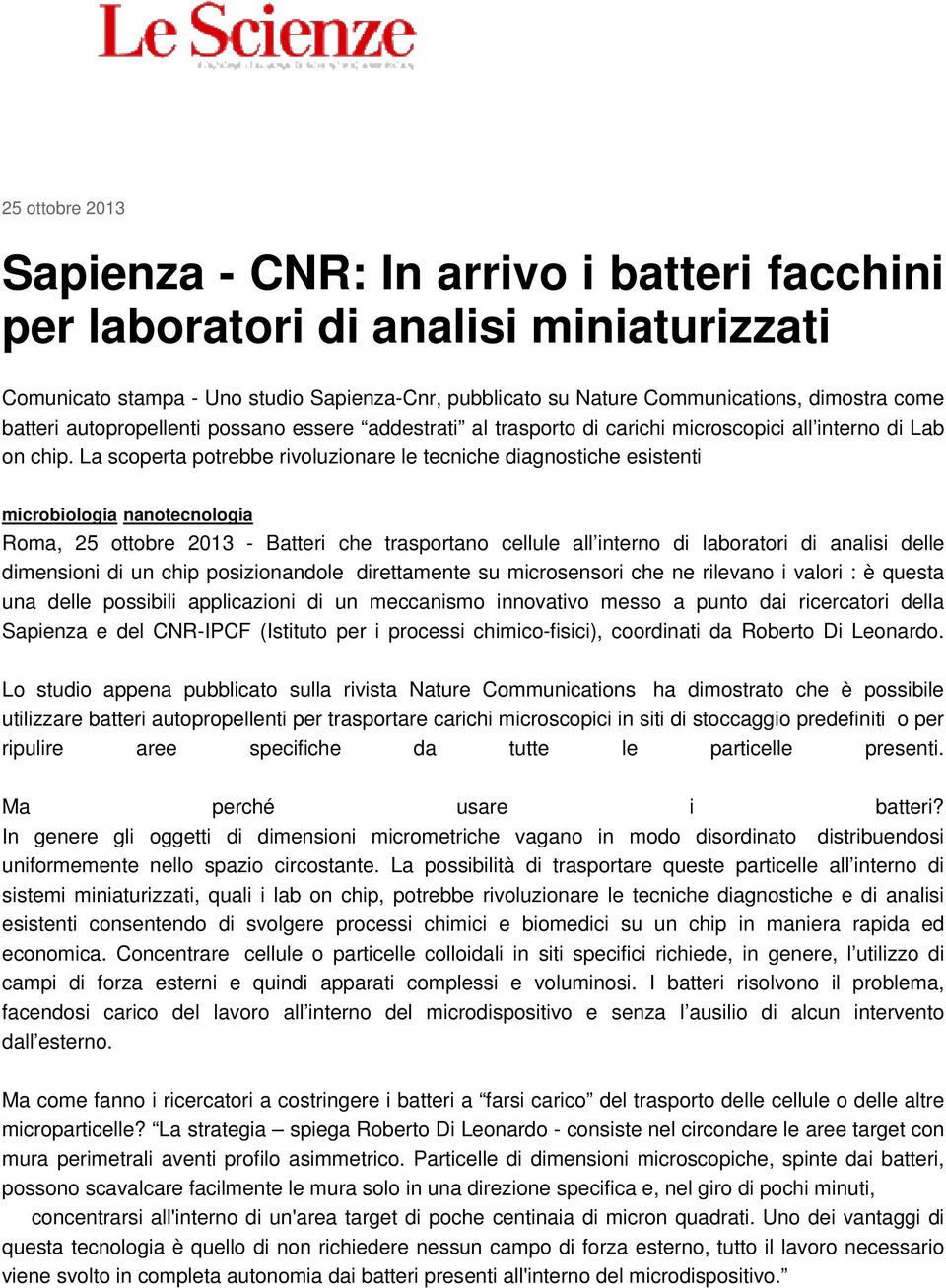 La scoperta potrebbe rivoluzionare le tecniche diagnostiche esistenti microbiologia nanotecnologia Roma, 25 ottobre 2013 - Batteri che trasportano cellule all interno di laboratori di analisi delle