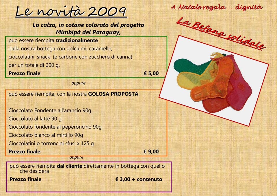 Prezzo finale 5,00 oppure può essere riempita, con la nostra GOLOSA PROPOSTA: Cioccolato Fondente all arancio 90g Cioccolato al latte 90 g Cioccolato fondente al