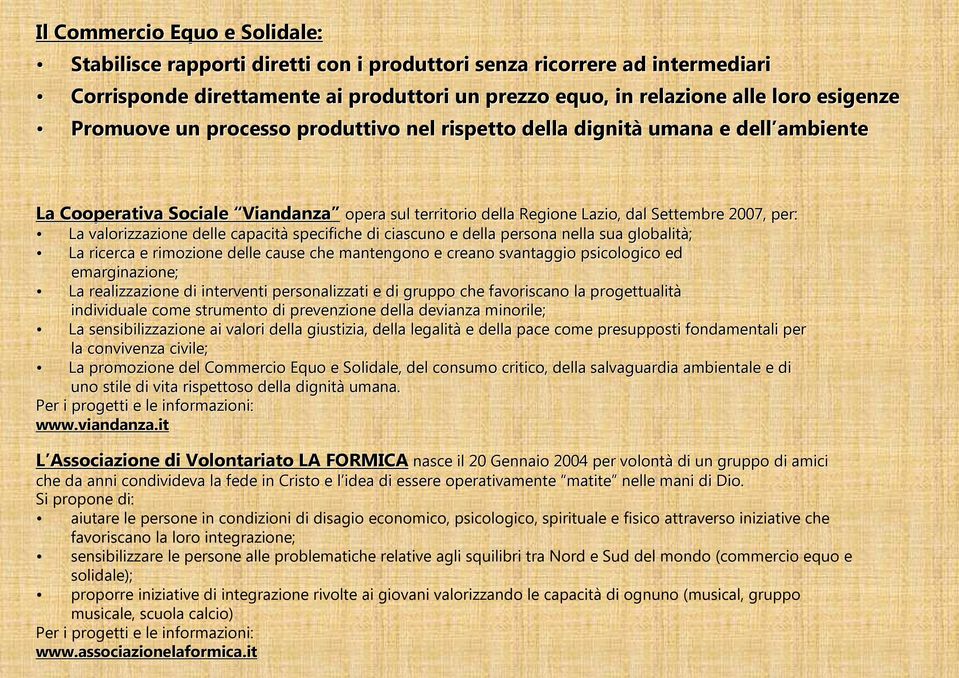 delle capacità specifiche di ciascuno e della persona nella sua globalità; La ricerca e rimozione delle cause che mantengono e creano svantaggio psicologico ed emarginazione; La realizzazione di