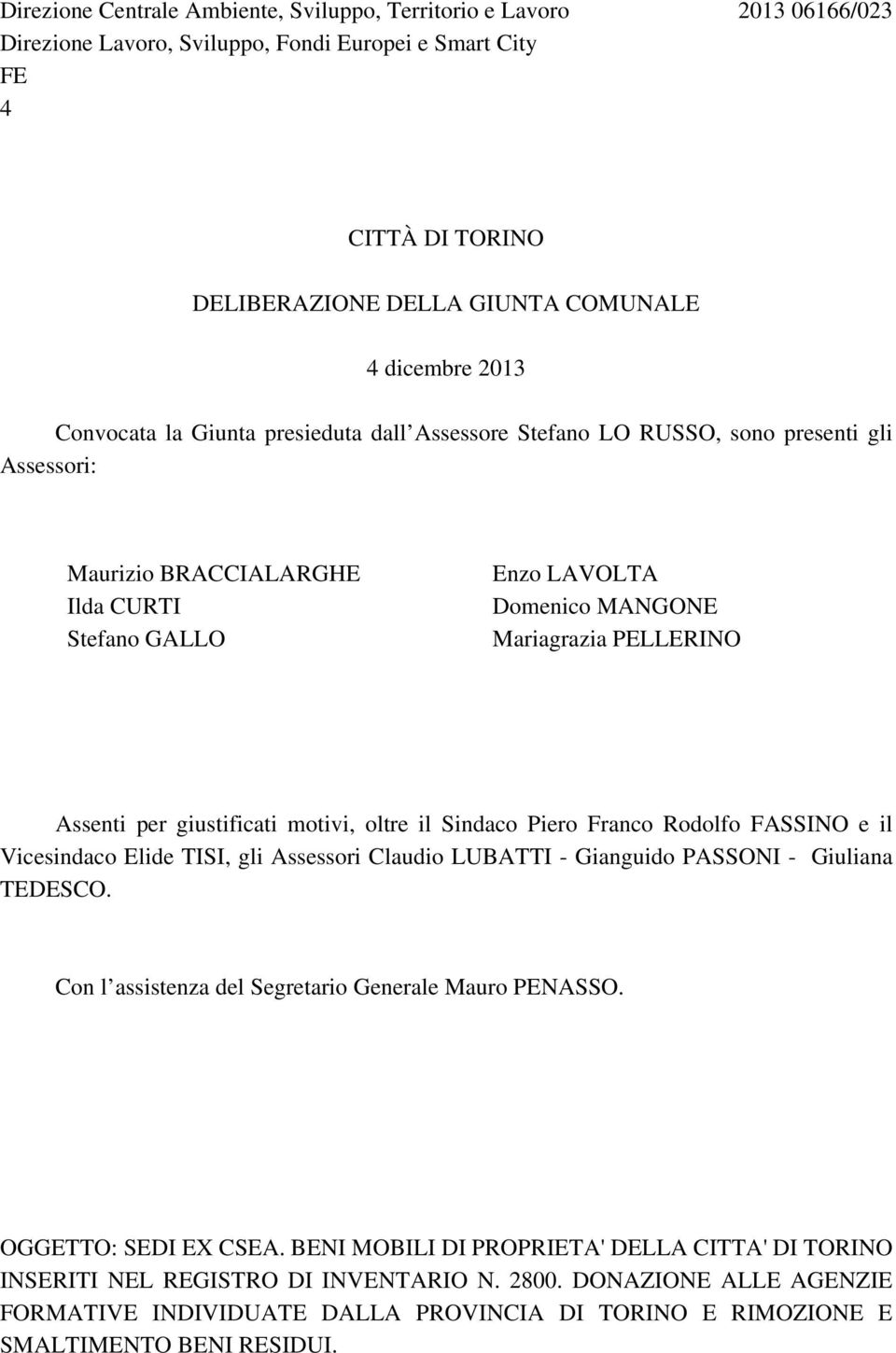 Assenti per giustificati motivi, oltre il Sindaco Piero Franco Rodolfo FASSINO e il Vicesindaco Elide TISI, gli Assessori Claudio LUBATTI - Gianguido PASSONI - Giuliana TEDESCO.