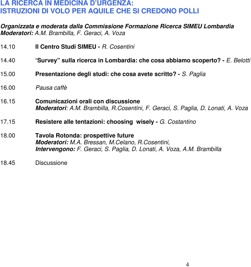 - S. Paglia 16.00 Pausa caffè 16.15 Comunicazioni orali con discussione Moderatori: A.M. Brambilla, R.Cosentini, F. Geraci, S. Paglia, D. Lonati, A. Voza 17.