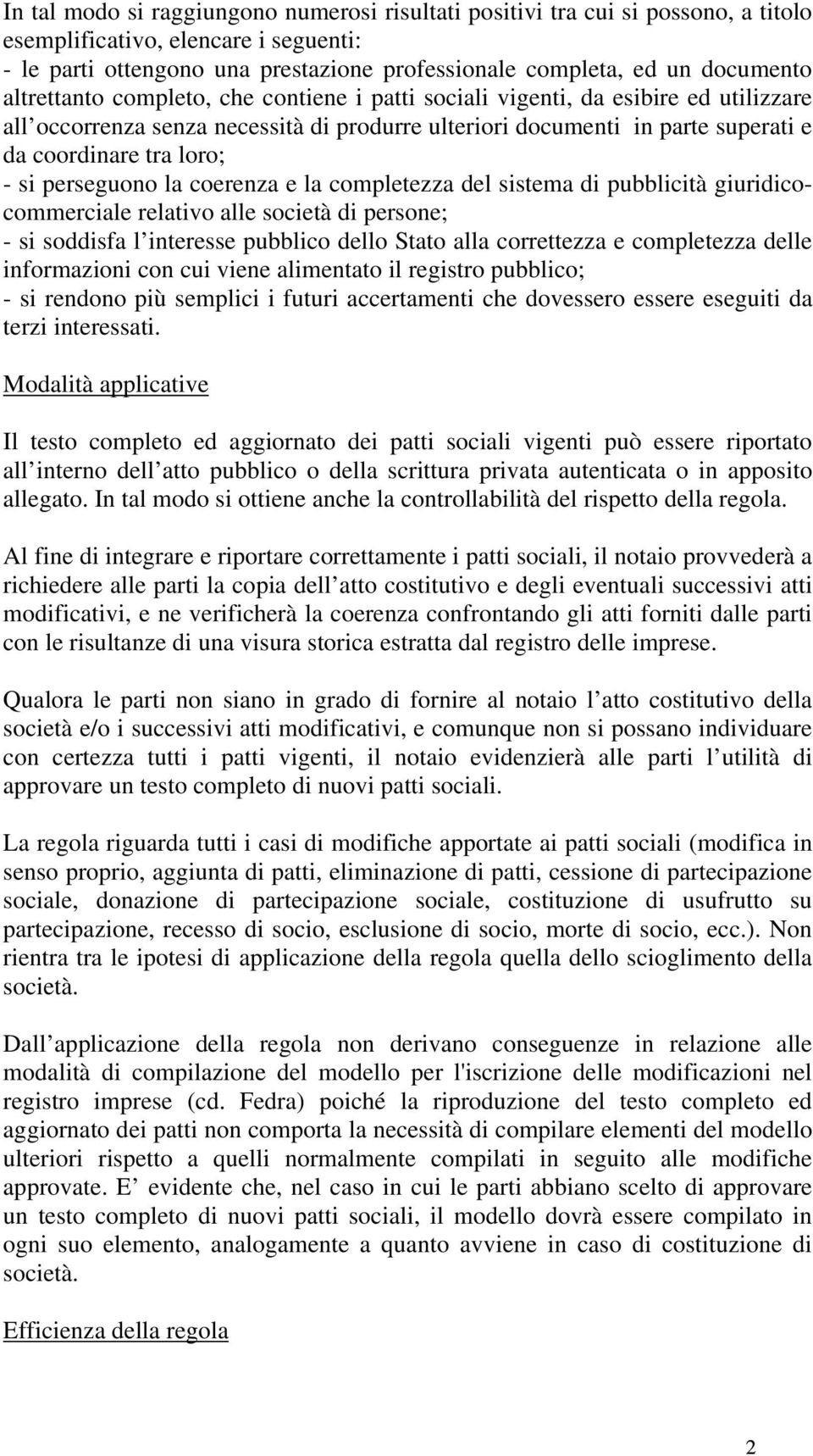 perseguono la coerenza e la completezza del sistema di pubblicità giuridicocommerciale relativo alle società di persone; - si soddisfa l interesse pubblico dello Stato alla correttezza e completezza