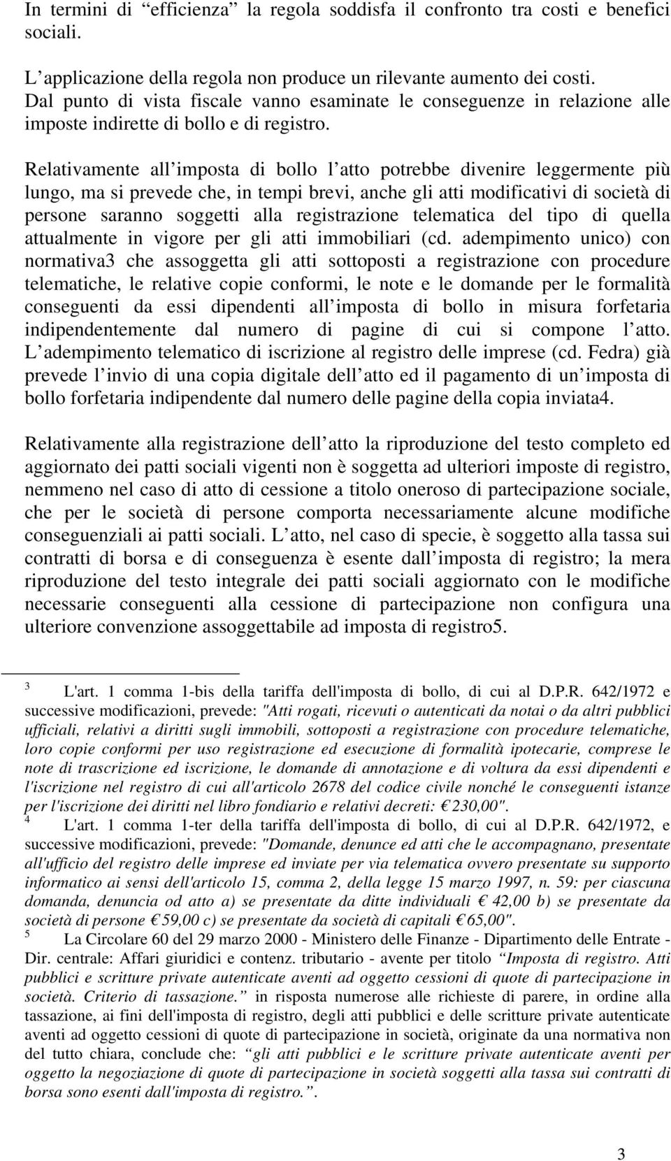 Relativamente all imposta di bollo l atto potrebbe divenire leggermente più lungo, ma si prevede che, in tempi brevi, anche gli atti modificativi di società di persone saranno soggetti alla