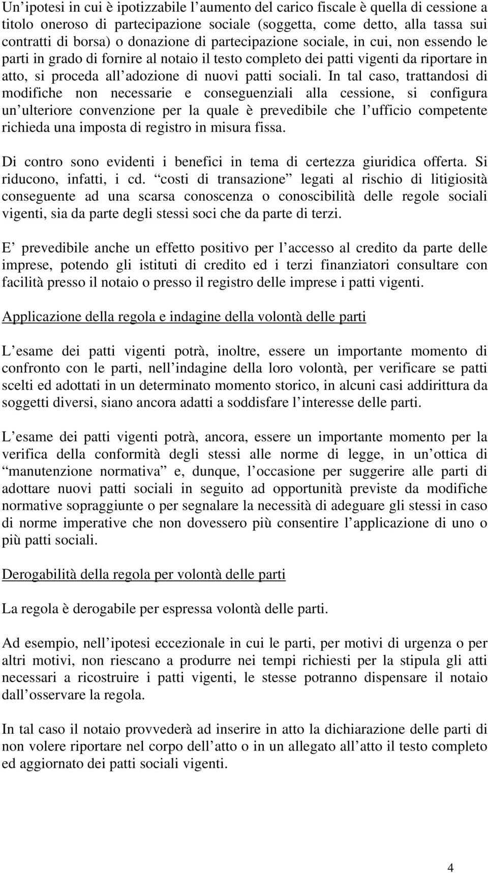 In tal caso, trattandosi di modifiche non necessarie e conseguenziali alla cessione, si configura un ulteriore convenzione per la quale è prevedibile che l ufficio competente richieda una imposta di