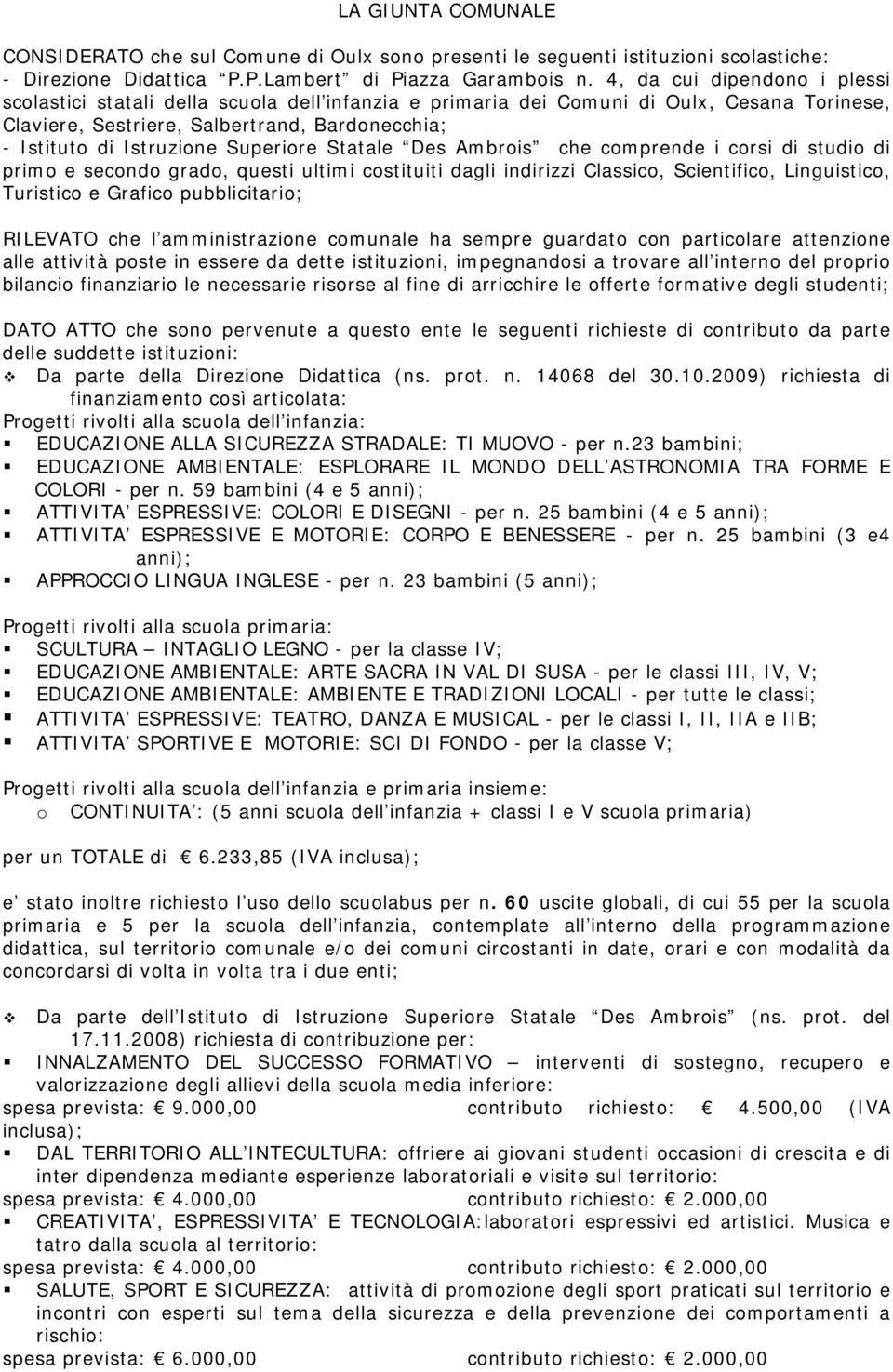 Superiore Statale Des Ambrois che comprende i corsi di studio di primo e secondo grado, questi ultimi costituiti dagli indirizzi Classico, Scientifico, Linguistico, Turistico e Grafico pubblicitario;