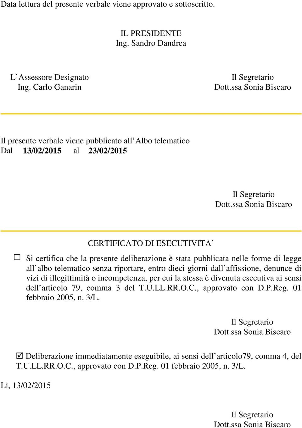 nelle forme di legge all albo telematico senza riportare, entro dieci giorni dall affissione, denunce di vizi di illegittimità o incompetenza, per cui la stessa è divenuta esecutiva ai sensi