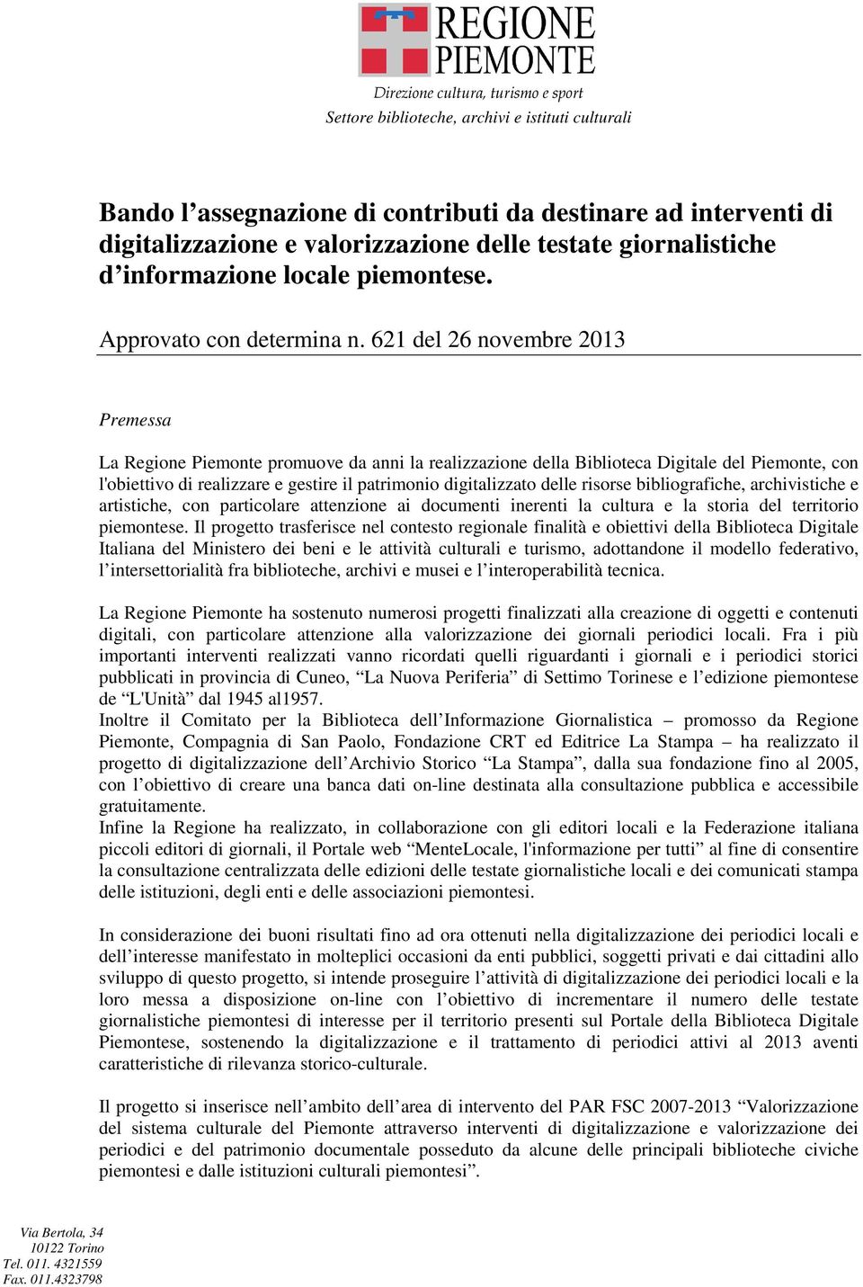 621 del 26 novembre 2013 Premessa La Regione Piemonte promuove da anni la realizzazione della Biblioteca Digitale del Piemonte, con l'obiettivo di realizzare e gestire il patrimonio digitalizzato