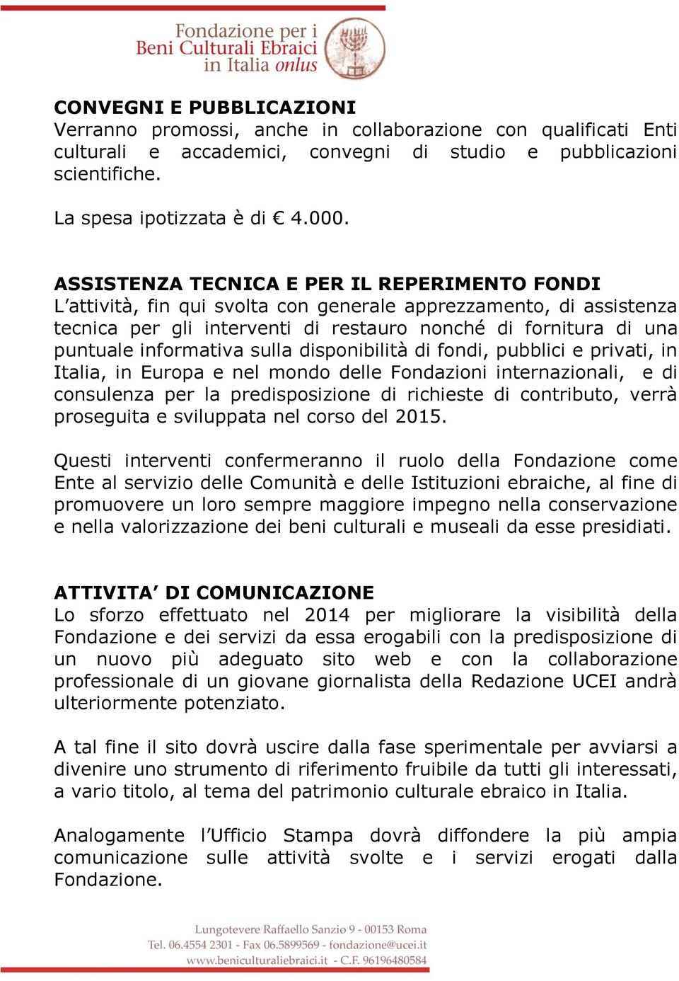 informativa sulla disponibilità di fondi, pubblici e privati, in Italia, in Europa e nel mondo delle Fondazioni internazionali, e di consulenza per la predisposizione di richieste di contributo,