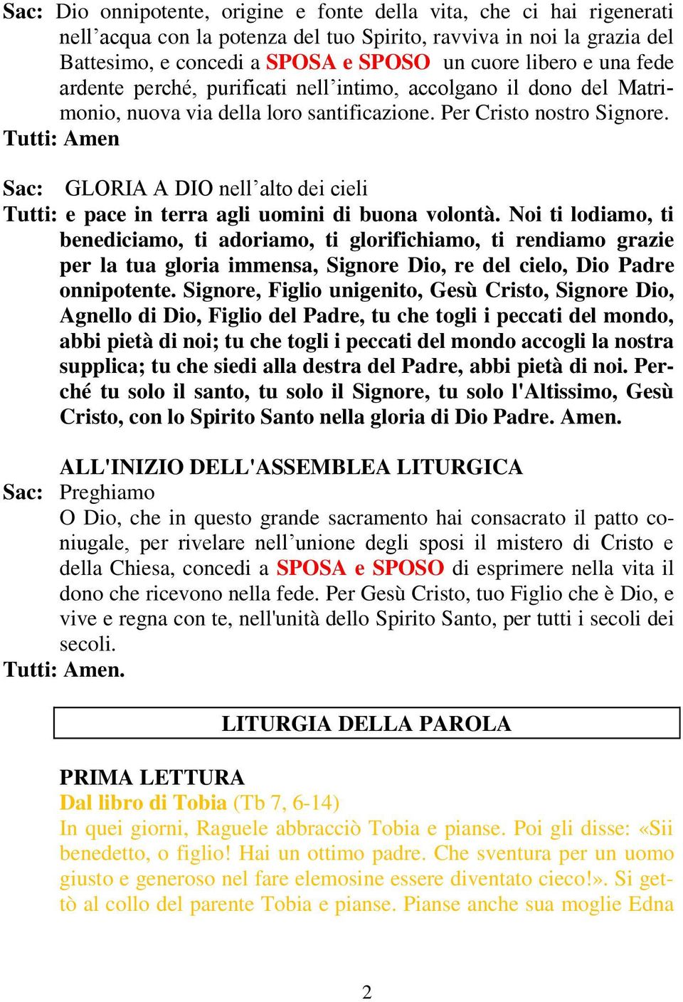 Sac: GLORIA A DIO nell alto dei cieli Tutti: e pace in terra agli uomini di buona volontà.