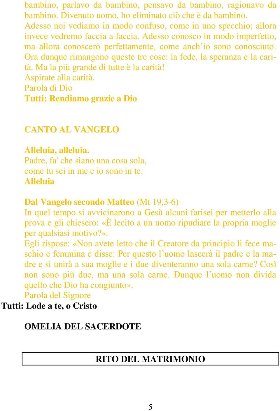 Ora dunque rimangono queste tre cose: la fede, la speranza e la carità. Ma la più grande di tutte è la carità! Aspirate alla carità.