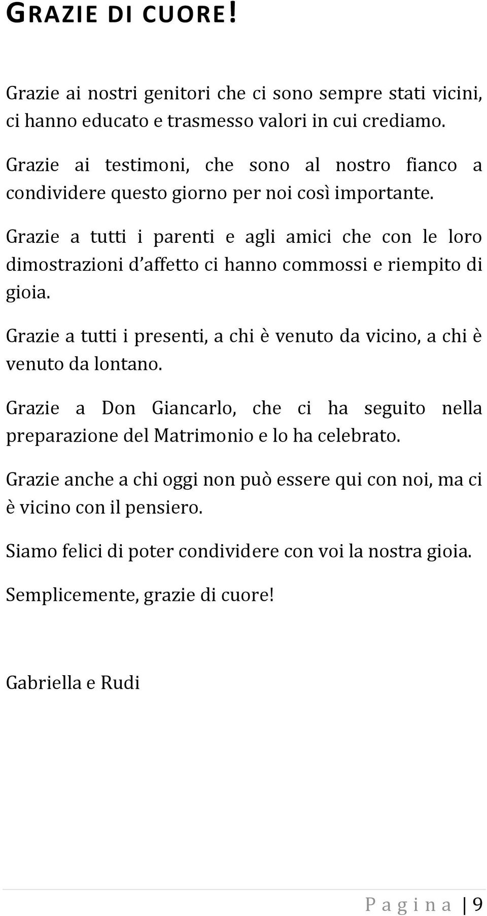 Grazie a tutti i parenti e agli amici che con le loro dimostrazioni d affetto ci hanno commossi e riempito di gioia.