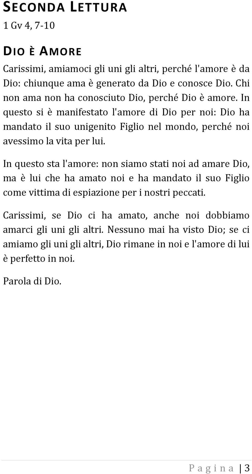 In questo si è manifestato l'amore di Dio per noi: Dio ha mandato il suo unigenito Figlio nel mondo, perché noi avessimo la vita per lui.