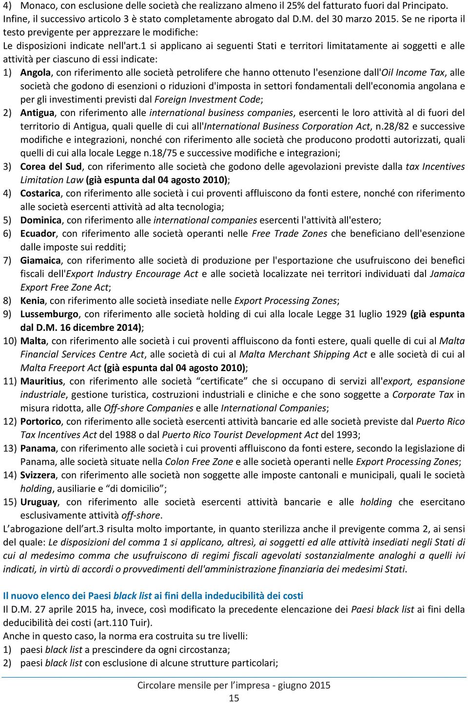 1 si applicano ai seguenti Stati e territori limitatamente ai soggetti e alle attività per ciascuno di essi indicate: 1) Angola, con riferimento alle società petrolifere che hanno ottenuto