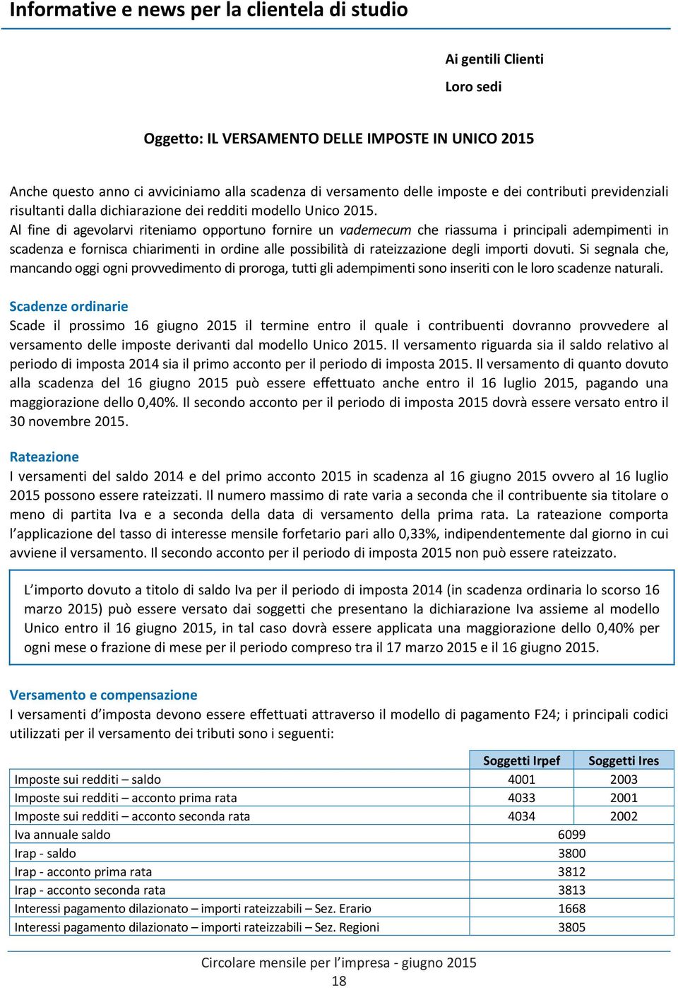 Al fine di agevolarvi riteniamo opportuno fornire un vademecum che riassuma i principali adempimenti in scadenza e fornisca chiarimenti in ordine alle possibilità di rateizzazione degli importi