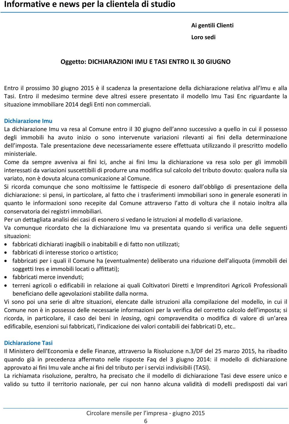 Dichiarazione Imu La dichiarazione Imu va resa al Comune entro il 30 giugno dell anno successivo a quello in cui il possesso degli immobili ha avuto inizio o sono intervenute variazioni rilevanti ai