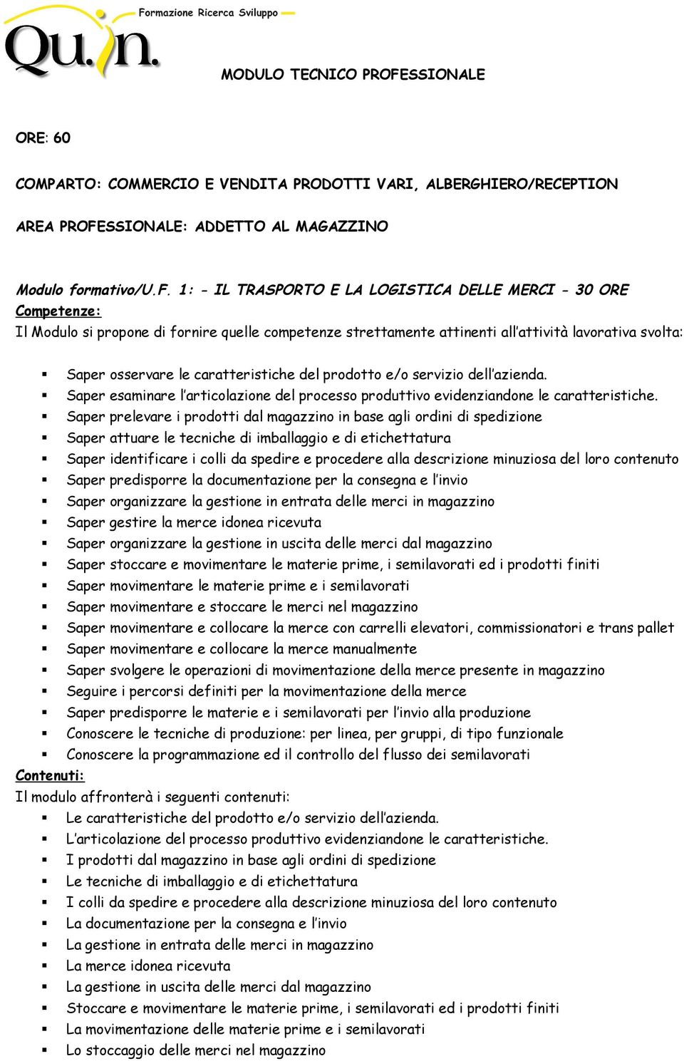 1: - IL TRASPORTO E LA LOGISTICA DELLE MERCI - 30 ORE Il Modulo si propone di fornire quelle competenze strettamente attinenti all attività lavorativa svolta: Saper osservare le caratteristiche del