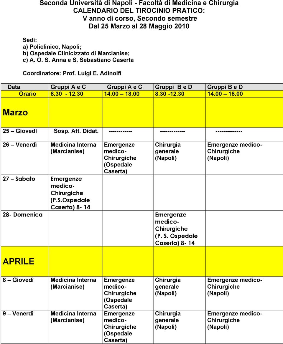 Luigi E. Adinolfi Data Gruppi A e C Gruppi A e C Gruppi B e D Gruppi B e D Orario 8.30-12.30 14.00 18.00 8.30-12.30 14.00 18.00 Marzo 25 Giovedì Sosp.