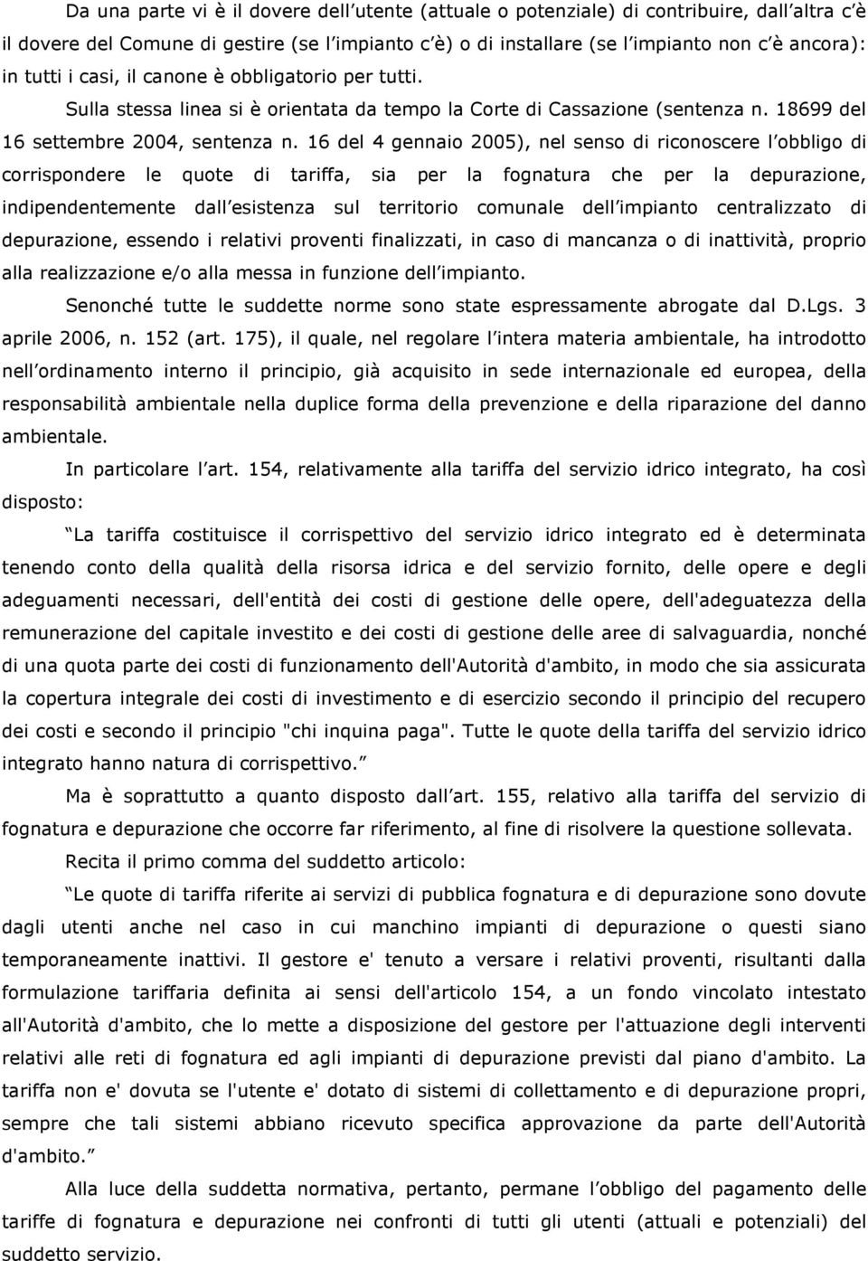 16 del 4 gennaio 2005), nel senso di riconoscere l obbligo di corrispondere le quote di tariffa, sia per la fognatura che per la depurazione, indipendentemente dall esistenza sul territorio comunale