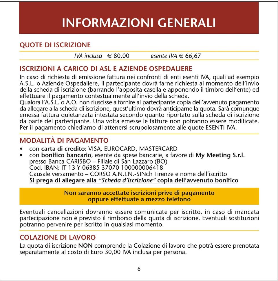 o Aziende Ospedaliere, il partecipante dovrà farne richiesta al momento dell invio della scheda di iscrizione (barrando l apposita casella e apponendo il timbro dell ente) ed effettuare il pagamento