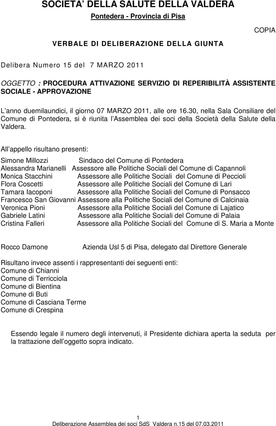 30, nella Sala Consiliare del Comune di Pontedera, si è riunita l Assemblea dei soci della Società della Salute della Valdera.