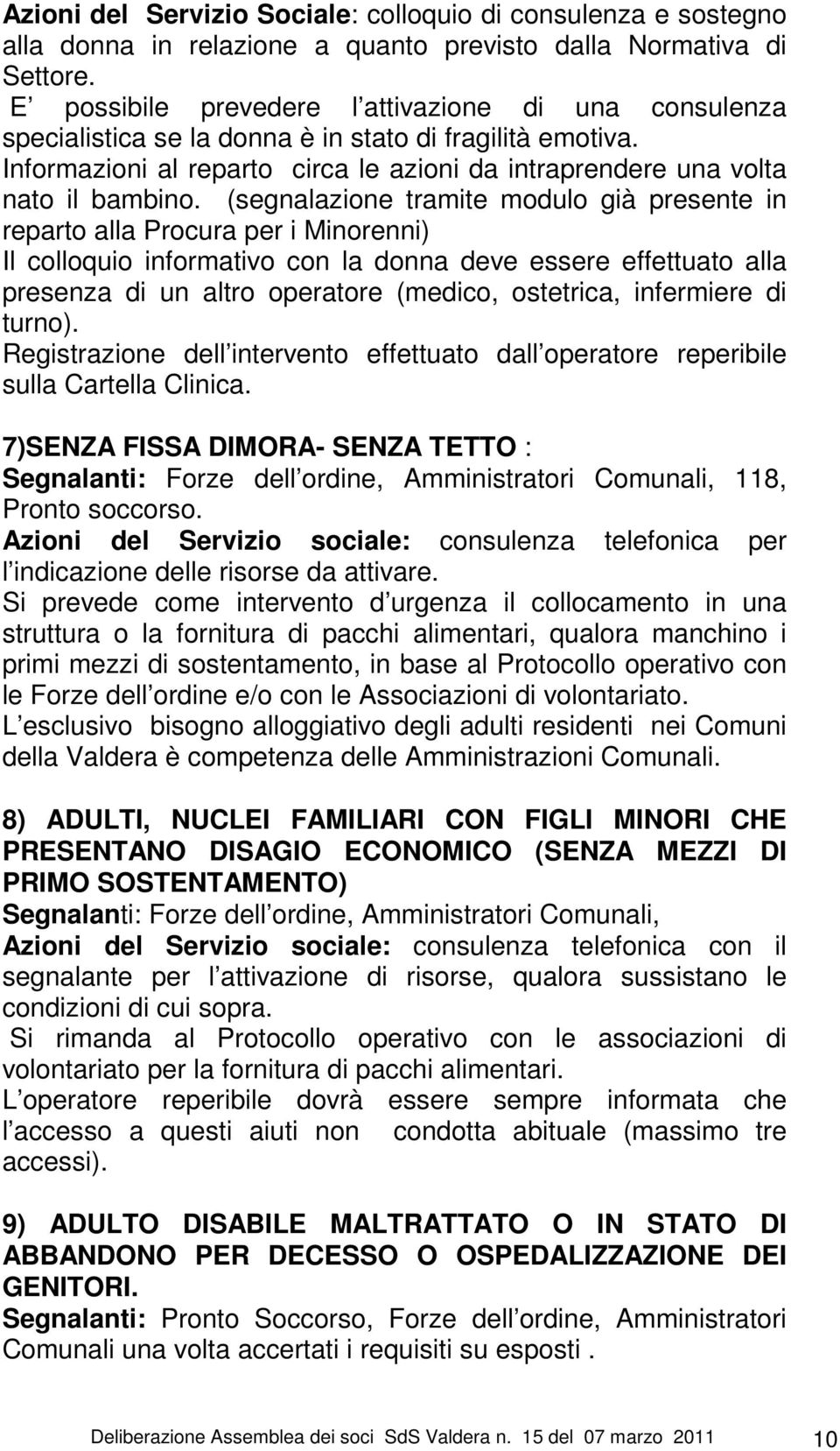 (segnalazione tramite modulo già presente in reparto alla Procura per i Minorenni) Il colloquio informativo con la donna deve essere effettuato alla presenza di un altro operatore (medico, ostetrica,