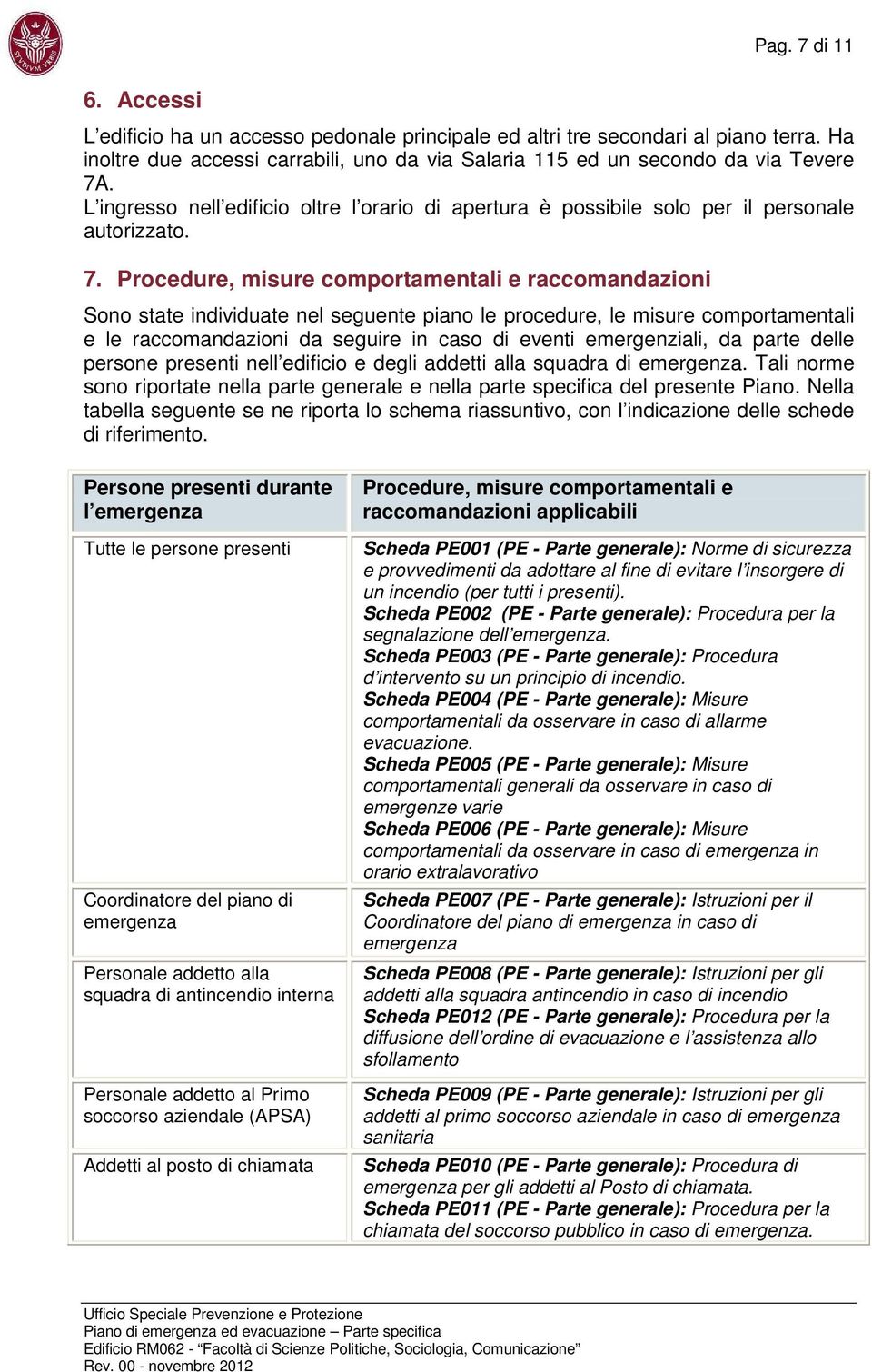 Procedure, misure comportamentali e raccomandazioni Sono state individuate nel seguente piano le procedure, le misure comportamentali e le raccomandazioni da seguire in caso di eventi emergenziali,