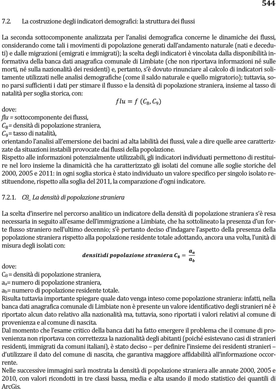 movimenti di popolazione generati dall andamento naturale (nati e deceduti) e dalle migrazioni (emigrati e immigrati); la scelta degli indicatori è vincolata dalla disponibilità informativa della