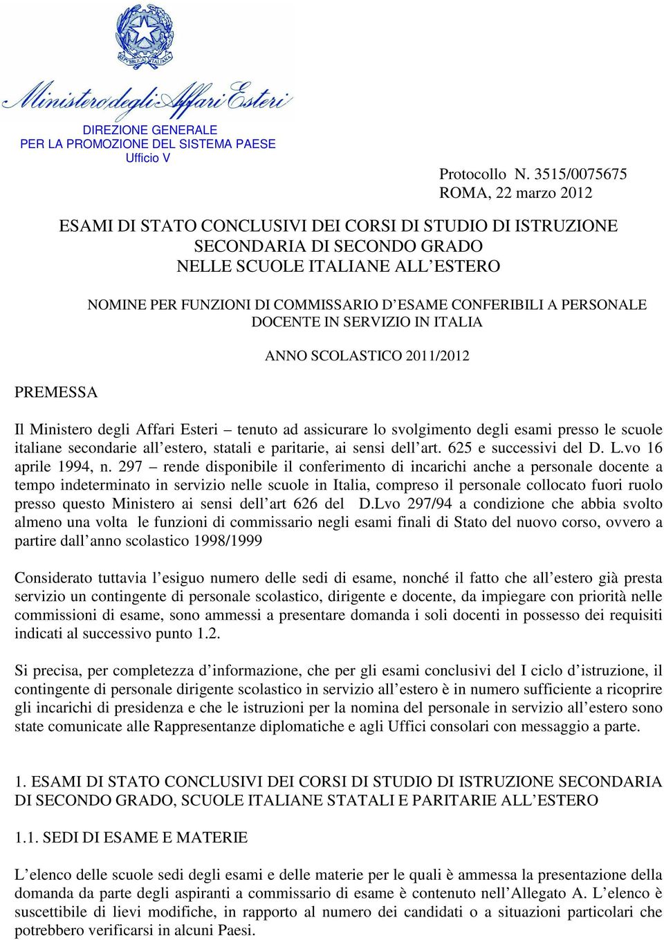 ESAME CONFERIBILI A PERSONALE DOCENTE IN SERVIZIO IN ITALIA ANNO SCOLASTICO 2011/2012 Il Ministero degli Affari Esteri tenuto ad assicurare lo svolgimento degli esami presso le scuole italiane