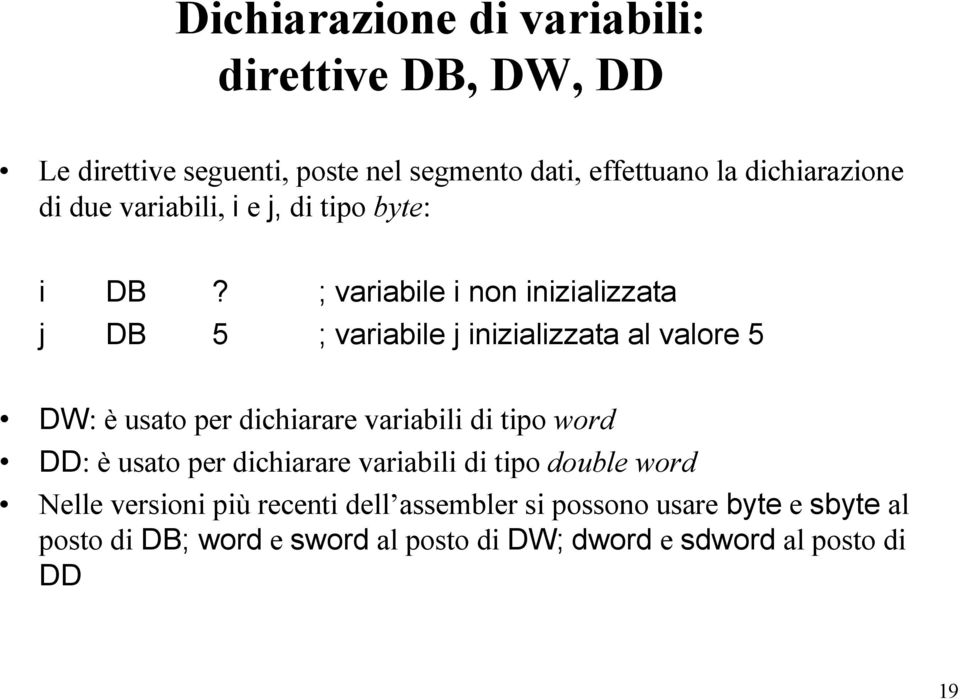 ; variabile i non inizializzata j DB 5 ; variabile j inizializzata al valore 5 DW: è usato per dichiarare variabili di tipo