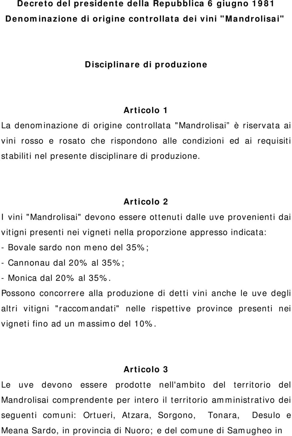 Articolo 2 I vini "Mandrolisai" devono essere ottenuti dalle uve provenienti dai vitigni presenti nei vigneti nella proporzione appresso indicata: - Bovale sardo non meno del 35%; - Cannonau dal 20%